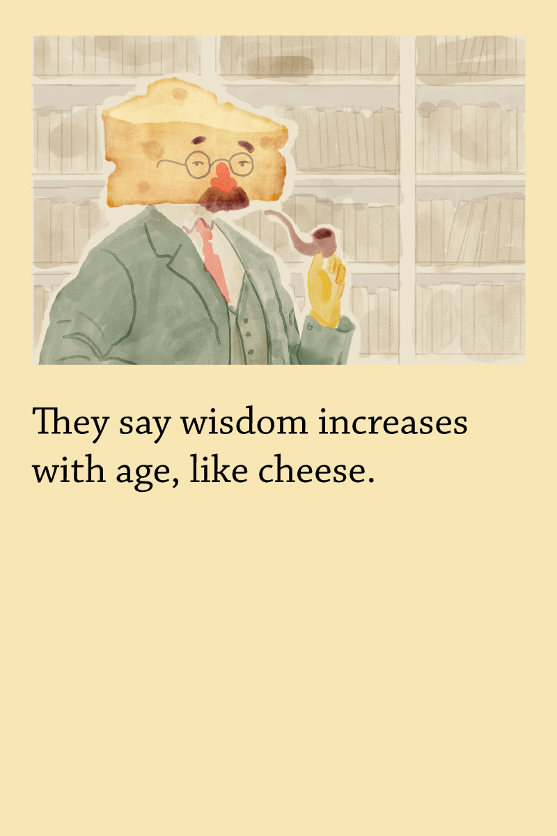 a fancy cheese-headed man with mustache and monocle smokes a pipe in a library, text says “They say wisdom increases with age, like cheese”