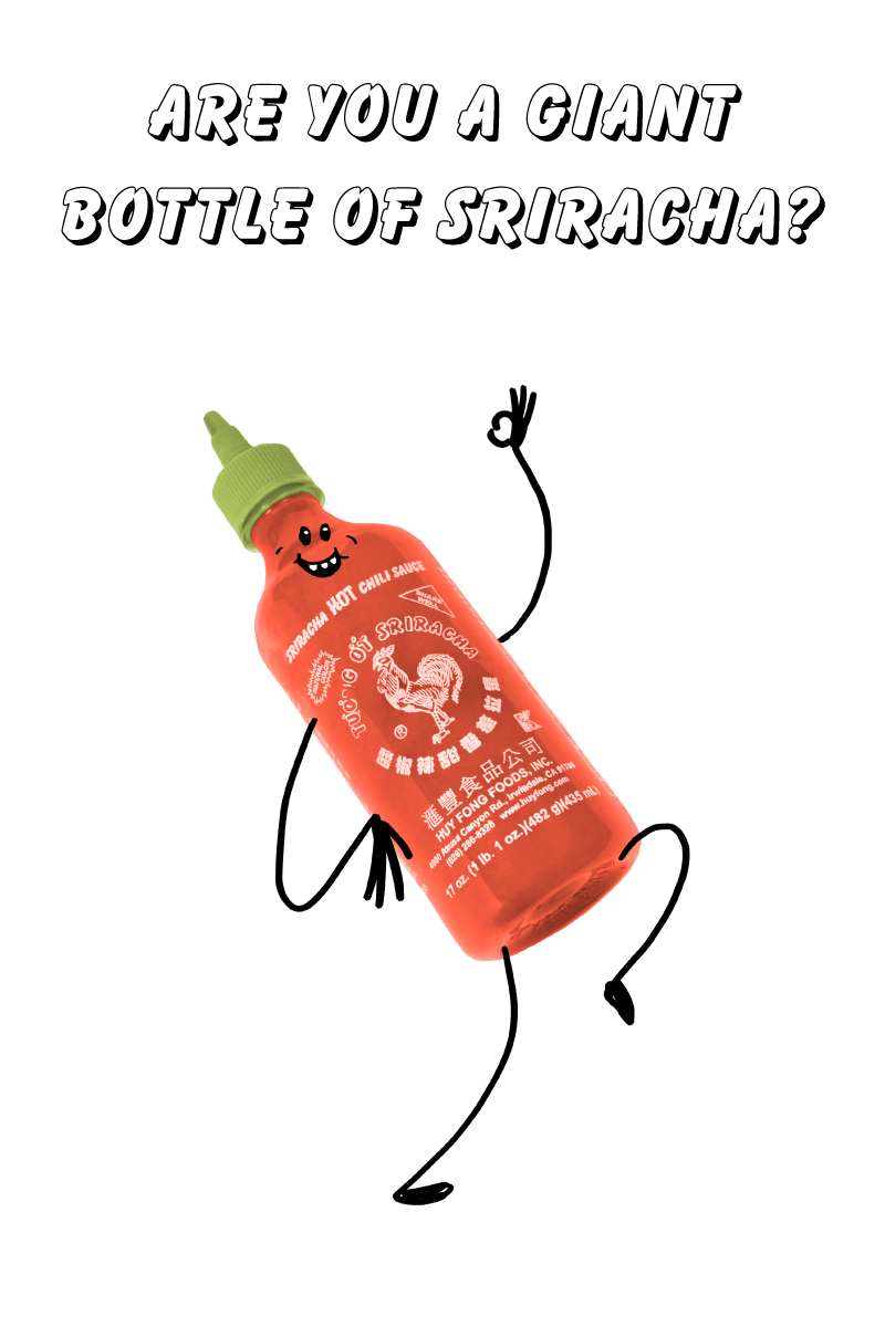 an excited bottle of sriracha, text says “Are you a giant bottle of sriracha?”